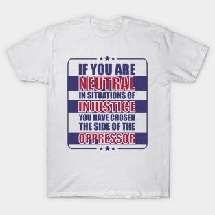 If you are neutral in situations of injustice T-Shirt